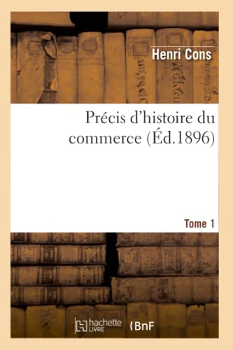 Stock image for Prcis d'Histoire Du Commerce. Tome 1 (d.1896) (Sciences Sociales) (French Edition) for sale by Lucky's Textbooks