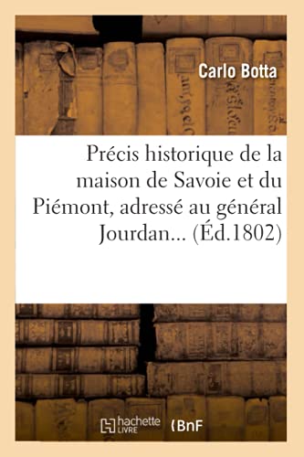 Stock image for Prcis Historique de la Maison de Savoie Et Du Pimont, Adress Au Gnral Jourdan (d.1802) (Histoire) (French Edition) for sale by Books Unplugged