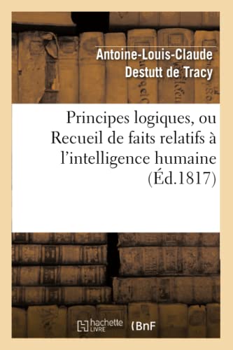 Beispielbild fr Principes Logiques, Ou Recueil de Faits Relatifs  l'Intelligence Humaine (d.1817) (Philosophie) (French Edition) zum Verkauf von Lucky's Textbooks