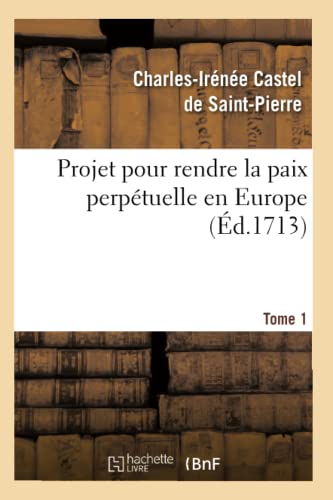 9782012764545: Projet pour rendre la paix perptuelle en Europe. Tome 1 (d.1713) (Religion)