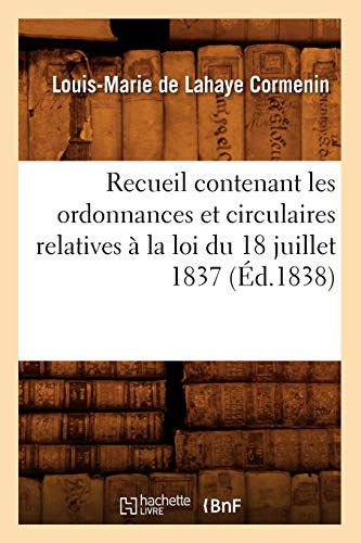 Stock image for Recueil Contenant Les Ordonnances Et Circulaires Relatives  La Loi Du 18 Juillet 1837 (d.1838) (Sciences Sociales) (French Edition) for sale by Lucky's Textbooks