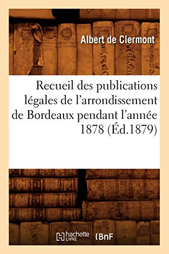 Stock image for Recueil Des Publications Lgales de l'Arrondissement de Bordeaux Pendant l'Anne 1878 (d.1879) (Sciences Sociales) (French Edition) for sale by Lucky's Textbooks