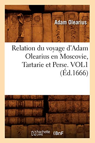9782012767430: Relation du voyage d'Adam Olearius en Moscovie, Tartarie et Perse. VOL1 (d.1666) (Histoire)