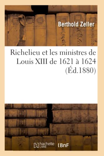 9782012768185: Richelieu Et Les Ministres de Louis XIII de 1621  1624 (d.1880) (Histoire) (French Edition)