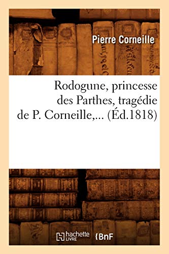 Stock image for Rodogune, Princesse Des Parthes, Tragdie de P. Corneille (d.1818) (Litterature) (French Edition) for sale by Lucky's Textbooks