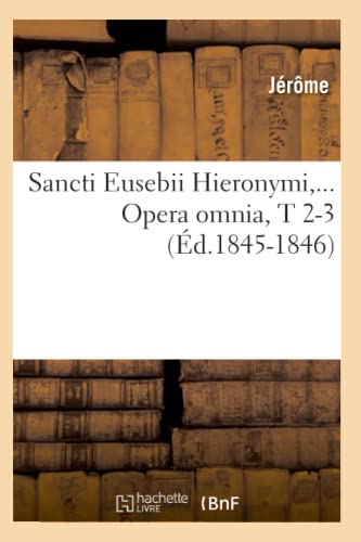 Sancti Eusebii Hieronymi. Opera Omnia, Tomes 2-3 (Ã‰d.1845-1846) (Langues) (French Edition) (9782012768901) by JÃ©rÃ´me