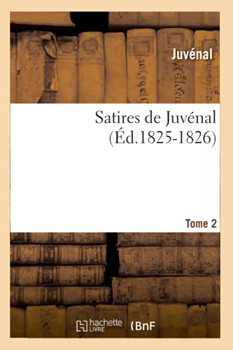 Satires de JuvÃ©nal. Tome 2 (Ã‰d.1825-1826) (Litterature) (French Edition) (9782012768987) by JuvÃ©nal