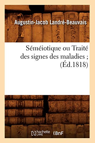 Imagen de archivo de Smiotique Ou Trait Des Signes Des Maladies (d.1818) (Sciences) (French Edition) a la venta por Lucky's Textbooks