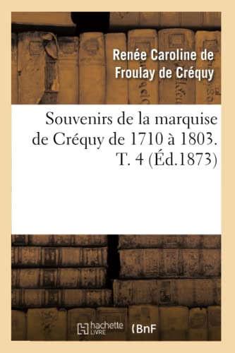 Stock image for Souvenirs de la Marquise de Crquy de 1710  1803. T. 4 (d.1873) (Histoire) (French Edition) for sale by Lucky's Textbooks