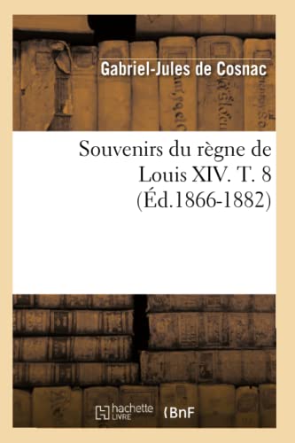 Imagen de archivo de Souvenirs Du Rgne de Louis XIV. T. 8 (d.1866-1882) (Histoire) (French Edition) a la venta por Lucky's Textbooks
