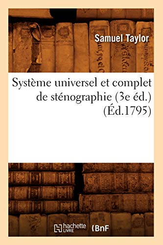 SystÃ¨me Universel Et Complet de StÃ©nographie (3e Ã‰d.) (Ã‰d.1795) (Savoirs Et Traditions) (French Edition) (9782012771253) by Taylor, Samuel