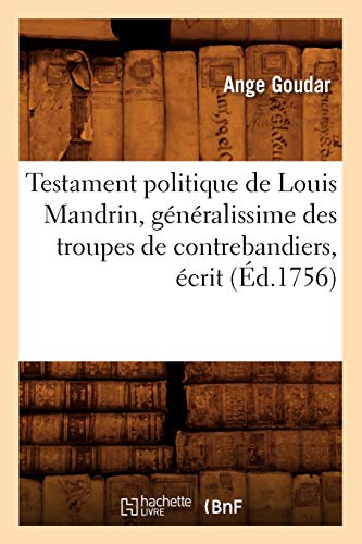 Beispielbild fr Testament Politique de Louis Mandrin, Gnralissime Des Troupes de Contrebandiers, crit (d.1756) (Histoire) (French Edition) zum Verkauf von Books Unplugged