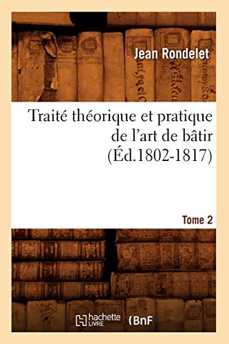 Stock image for Trait� th�orique et pratique de l'art de b�tir. Tome 2 (�d.1802-1817) (Arts) for sale by Chiron Media
