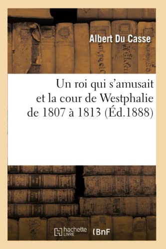 Beispielbild fr Un Roi Qui s'Amusait Et La Cour de Westphalie de 1807  1813 (d.1888) (Histoire) (French Edition) zum Verkauf von Lucky's Textbooks