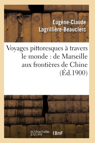 Stock image for Voyages Pittoresques  Travers Le Monde: de Marseille Aux Frontires de Chine (d.1900) (Histoire) (French Edition) for sale by Lucky's Textbooks