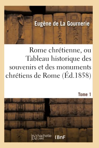 9782012783621: Rome chrtienne, ou Tableau historique des souvenirs et des monuments chrtiens de Rome. T. 1