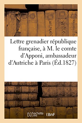 Beispielbild fr Lettre d'Un Grenadier Rpublique Franaise,  M. Le Comte d'Apponi, Ambassadeur d'Autriche  Paris (Sciences Sociales) (French Edition) zum Verkauf von Lucky's Textbooks