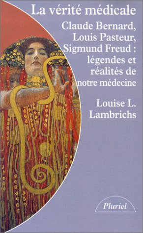 9782012786905: La vrit mdicale: Claude Bernard, Louis Pasteur, Sigmund Freud, lgendes et ralits de notre mdecine
