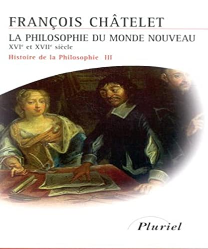 HISTOIRE DE LA PHILOSOPHIE T.3 ; LA PHILOSOPHIE DU MONDE NOUVEAU ; XVI ET XVII SIECLE