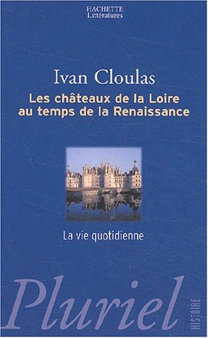Beispielbild fr Les Chteaux De La Loire : Au Temps De La Renaissance : La Vie Quotidienne zum Verkauf von RECYCLIVRE