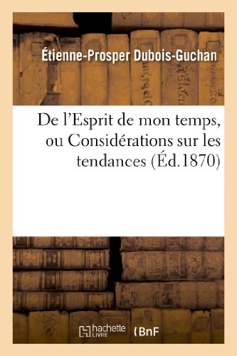 Beispielbild fr de l'Esprit de Mon Temps, Ou Considrations Sur Les Tendances Et Les Proccupations: Contemporaines Au Point de Vue Moral, Particulirement En France (Philosophie) (French Edition) zum Verkauf von Lucky's Textbooks