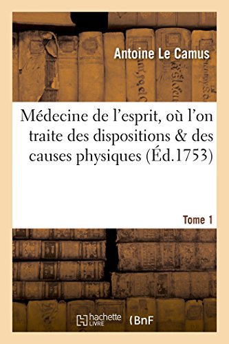 Beispielbild fr Mdecine de l'Esprit, O l'On Traite Des Dispositions & Des Causes Physiques Qui. T.1: , En Consquence de l'Union de l'me Avec Le Corps, Influent Sur Les Oprations de l'Esprit. (French Edition) zum Verkauf von Lucky's Textbooks