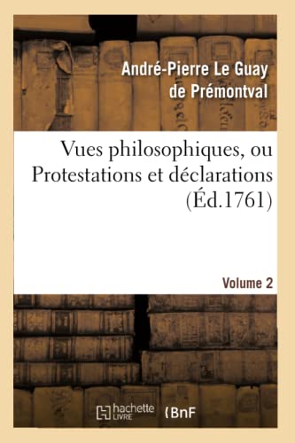 Beispielbild fr Vues Philosophiques. Vol. 2: , Ou Protestations Et Dclarations Sur Les Principaux Objets Des Connoissances Humaines (Philosophie) (French Edition) zum Verkauf von Lucky's Textbooks