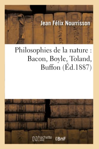 Beispielbild fr Philosophies de la nature : Bacon, Boyle, Toland, Buffon zum Verkauf von Ammareal