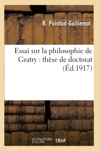 Imagen de archivo de Essai Sur La Philosophie de Gratry: Thse de Doctorat Prsente  La Facult Des Lettres: de Clermont-Ferrand (French Edition) a la venta por Lucky's Textbooks