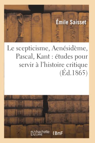 Stock image for Le scepticisme, Aensidme, Pascal, Kant tudes pour servir l'histoire critique du scepticisme Philosophie for sale by PBShop.store US