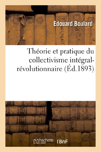 Beispielbild fr Thorie Et Pratique Du Collectivisme Intgral-Rvolutionnaire: tudes Synthtiques: Sur Une Organisation Sociale Logique, Ncessaire, Conforme Aux . (13e dition) (Philosophie) (French Edition) zum Verkauf von Lucky's Textbooks