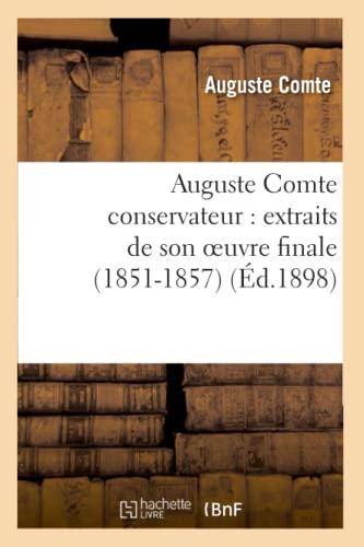 Stock image for Auguste Comte Conservateur: Extraits de Son Oeuvre Finale (1851-1857) (Philosophie) (French Edition) for sale by Lucky's Textbooks