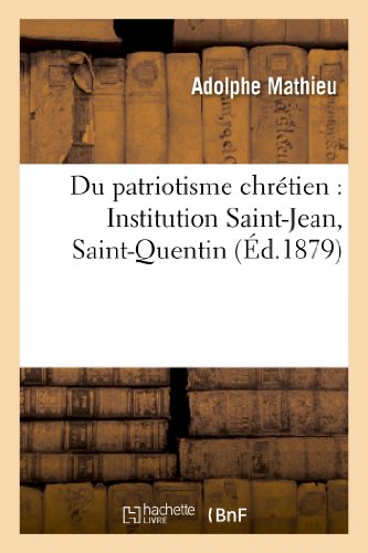 Imagen de archivo de Du Patriotisme Chrtien: Institution Saint-Jean, Saint-Quentin: : Discours Prononcs  La Distribution Des Prix, Le 2 Aot 1879 (Religion) (French Edition) a la venta por Lucky's Textbooks