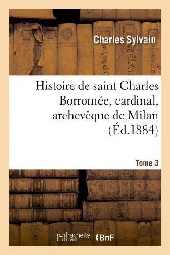 9782012836679: Histoire de saint Charles Borrome, cardinal, archevque de Milan. T. 3: , d'Aprs Sa Correspondance Et Des Documents Indits (Religion)