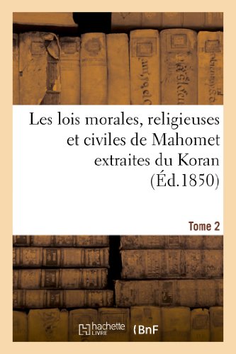 Stock image for Les Lois Morales, Religieuses Et Civiles de Mahomet Extraites Du Koran. Tome 2 (Religion) (French Edition) for sale by Books Unplugged