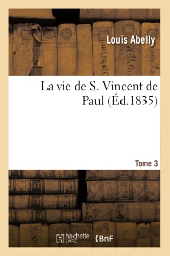 9782012845350: La vie de S. Vincent de Paul. Tome 3: , Instituteur Et Premier Suprieur de la Congrgation de la Mission Et Des Filles de la Charit (Religion)