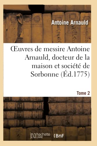 Beispielbild fr Oeuvres de Messire Antoine Arnauld, Docteur de la Maison Et Socit de Sorbonne. Tome 2 zum Verkauf von Buchpark