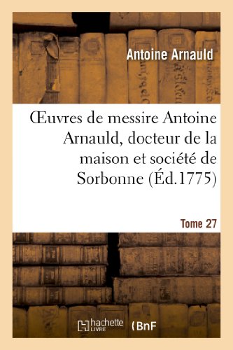 Beispielbild fr Oeuvres de Messire Antoine Arnauld, Docteur de la Maison Et Socit de Sorbonne. Tome 27 zum Verkauf von Buchpark