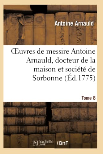 Beispielbild fr Oeuvres de messire Antoine Arnauld, docteur de la maison et soci t de Sorbonne. Tome 8 (Religion) zum Verkauf von WorldofBooks