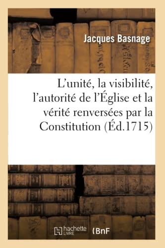 9782012847132: L'unit, la visibilit, l'autorit de l'glise et la vrit renverses par la Constitution: de Clment XI Unigenitus, Et La Manire Dont Elle Est Reue (Religion)