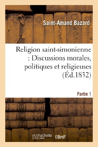 Beispielbild fr Religion Saint-Simonienne: Discussions Morales, Politiques Et Religieuses, Partie 1: Qui Ont Amen La Sparation Qui s'Est Effectue, Au Mois de Novembre 1831. (French Edition) zum Verkauf von Lucky's Textbooks