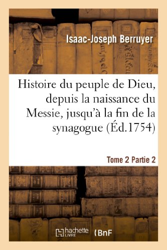 Stock image for Histoire Du Peuple de Dieu, Depuis La Naissance Du Messie. Partie 2, T. 2: , Jusqu' La Fin de la Synagogue (Religion) (French Edition) for sale by Lucky's Textbooks