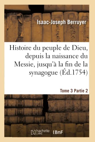 Stock image for Histoire Du Peuple de Dieu, Depuis La Naissance Du Messie. Partie 2, T. 3: , Jusqu' La Fin de la Synagogue (Religion) (French Edition) for sale by Lucky's Textbooks