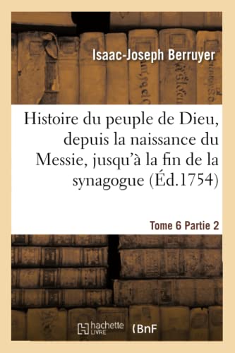 Stock image for Histoire Du Peuple de Dieu, Depuis La Naissance Du Messie. Partie 2, T. 6: , Jusqu' La Fin de la Synagogue (Religion) (French Edition) for sale by Lucky's Textbooks