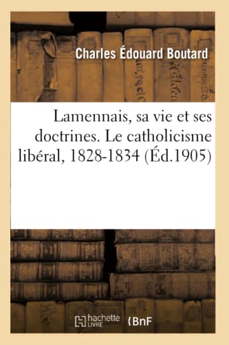 Stock image for Lamennais, Sa Vie Et Ses Doctrines. Le Catholicisme Libral, 1828-1834 (Religion) (French Edition) for sale by Lucky's Textbooks