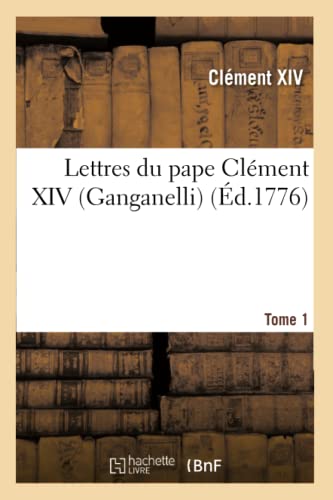 Imagen de archivo de Lettres du pape Clment XIV Ganganelli T 1 Religion a la venta por PBShop.store US