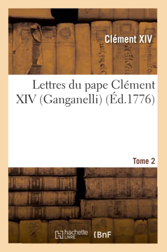 Imagen de archivo de Lettres Du Pape Clment XIV (Ganganelli). T. 2 (Religion) (French Edition) a la venta por Lucky's Textbooks