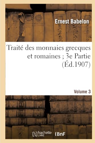 Stock image for Trait Des Monnaies Grecques Et Romaines 3e Partie. Vol. 3, Planches CLXXXVI  CCLXX (Histoire) (French Edition) for sale by Lucky's Textbooks