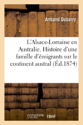 Beispielbild fr L'Alsace-Lorraine En Australie. Histoire d'Une Famille d'migrants Sur Le Continent Austral (French Edition) zum Verkauf von Lucky's Textbooks