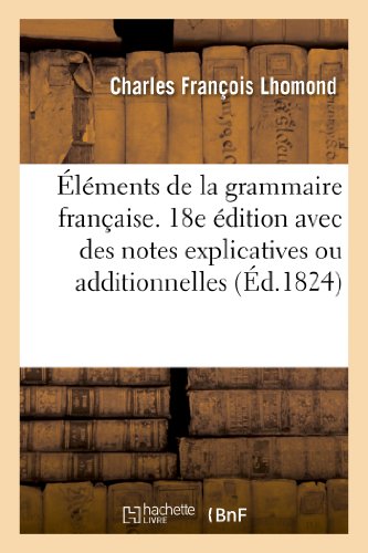 Stock image for lments de la Grammaire Franaise. 18e dition Avec Des Notes Explicatives Ou Additionnelles (Langues) (French Edition) for sale by Lucky's Textbooks